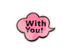 1 Stück Pin With You! pink